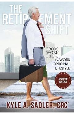 The Retirement Shift: From Work Life to a Work Optional Lifestyle - Kyle A. Sadler Crc