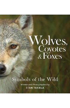 Wolves, Coyotes & Foxes: Symbols of the Wild - Stan Tekiela