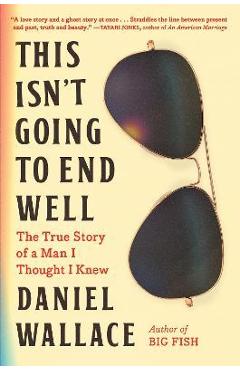 This isn't going to end well: the true story of a man i thought i knew - daniel wallace