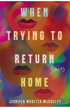 When trying to return home: stories - jennifer maritza mccauley