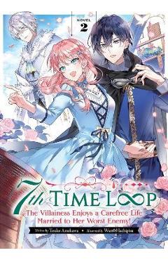7th Time Loop: The Villainess Enjoys a Carefree Life Married to Her Worst Enemy! (Light Novel) Vol. 2 - Touko Amekawa