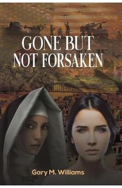 Gone but Not Forsaken - Gary M. Williams