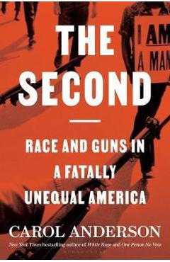 The Second: Race and Guns in a Fatally Unequal America - Carol Anderson