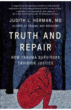 Truth and Repair: How Trauma Survivors Envision Justice - Judith Lewis Herman