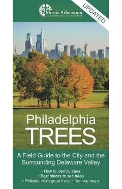 Philadelphia Trees: A Field Guide to the City and the Surrounding Delaware Valley - Paul Meyer