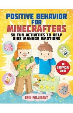Positive Behavior for Minecrafters: 50 Fun Activities to Help Kids Manage Emotions - Erin Falligant