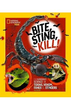 Bite, Sting, Kill: The Incredible Science of Toxins, Venom, Fangs, and Stingers - Julie Beer