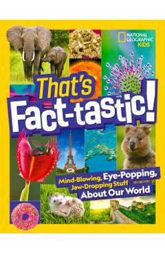 That's Fact-Tastic!: Mind-Blowing, Eye-Popping, Jaw-Dropping Stuff about Our World - National Geographic