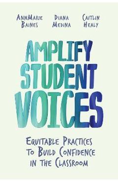 Amplify Student Voices: Equitable Practices to Build Confidence in the Classroom - Annmarie Baines