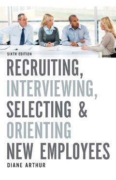 Recruiting, Interviewing, Selecting & Orienting New Employees - Diane Arthur