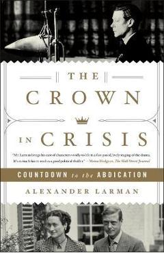 The Crown in Crisis: Countdown to the Abdication - Alexander Larman