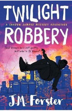 Twilight Robbery: A Shadow Jumper Mystery Adventure - J. M. Forster