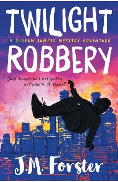 Twilight Robbery: A Shadow Jumper Mystery Adventure - J. M. Forster