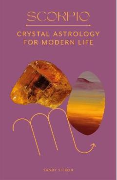 Scorpio: Crystal Astrology for Modern Life - Sandy Sitron