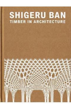 Shigeru Ban: Timber in Architecture - Laura Britton