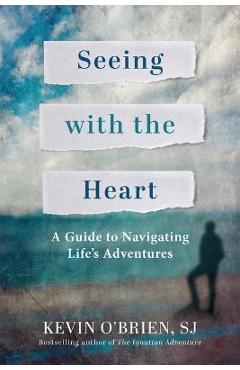 Seeing with the Heart: A Guide to Navigating Life\'s Adventures - Kevin O\'brien