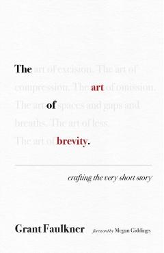 The Art of Brevity: Crafting the Very Short Story - Grant Faulkner