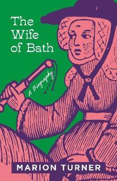 The Wife of Bath: A Biography - Marion Turner