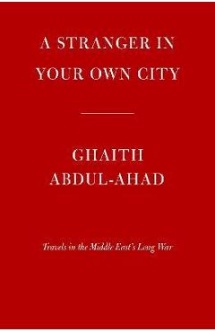 A Stranger in Your Own City: Travels in the Middle East\'s Long War - Ghaith Abdul-ahad