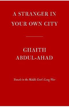 A Stranger in Your Own City: Travels in the Middle East\'s Long War - Ghaith Abdul-ahad