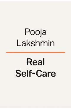 Real Self-Care: A Transformative Program for Redefining Wellness (Crystals, Cleanses, and Bubble Baths Not Included) - Pooja Lakshmin
