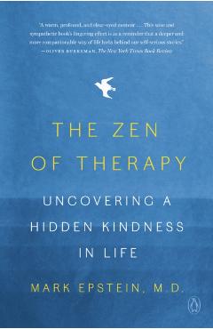 The Zen of Therapy: Uncovering a Hidden Kindness in Life - Mark Epstein