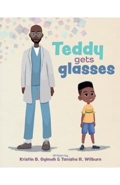 Teddy Gets Glasses - Kristin B. Gyimah
