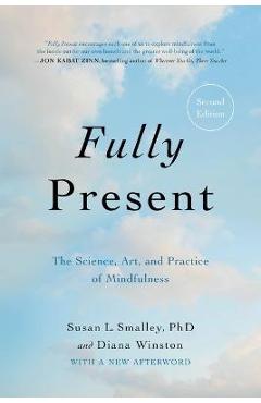 Fully Present: The Science, Art, and Practice of Mindfulness - Susan L. Smalley