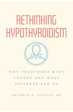 Rethinking Hypothyroidism: Why Treatment Must Change and What Patients Can Do - Antonio C. Bianco Md
