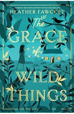 The Grace of Wild Things - Heather Fawcett