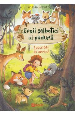 Eroii salbatici ai padurii. Iepurasi in pericol - Andrea Schutze