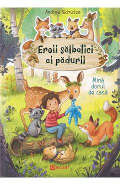 Eroii salbatici ai padurii. alina dorul de casa - andrea schutze