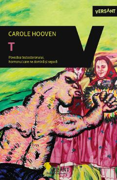 T. Povestea testosteronului, hormonul care ne domina si separa – Carole Hooven care poza bestsellers.ro