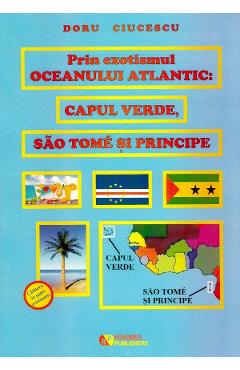 Prin Exotismul Oceanului Atlantic. Capul Verde, Sao Tome Si Principe - Doru Ciucescu