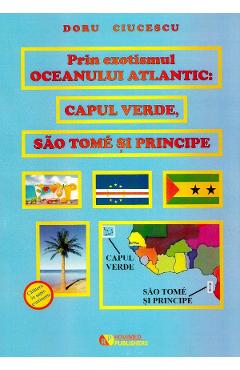Prin exotismul Oceanului Atlantic. Capul Verde, Sao Tome si Principe - Doru Ciucescu - ROVIMED
