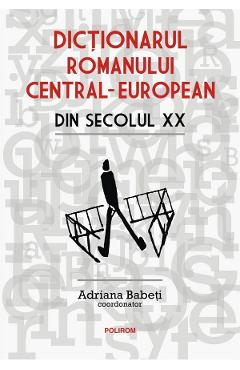 Dictionarul romanului central-european din secolul XX - Adriana Babeti