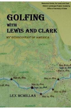 Golfing with Lewis and Clark: My Rediscovery of America - Lex Mcmillan