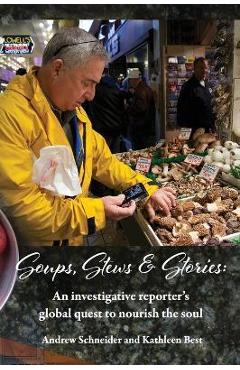 Soups, Stews & Stories: An Investigative Reporter\'s Global Quest to Nourish the Soul - Andrew Schneider
