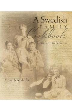 A Swedish Family Cookbook: From Farm to Fabulous - Jonni Hegenderfer