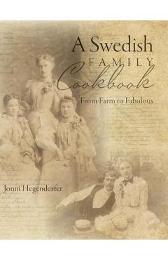A Swedish Family Cookbook: From Farm to Fabulous - Jonni Hegenderfer
