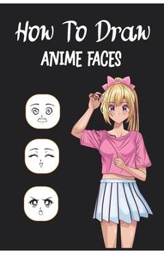 How To Draw Anime Faces: Learn to draw anime and manga faces for beginners , draw comics faces eyes for teens And kids, Gift idea for who loves - Mangtok Publishing