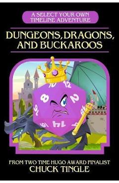 Dungeons, Dragons, And Buckaroos: A Select Your Own Timeline Adventure - Chuck Tingle
