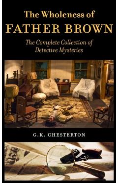 The Wholeness of Father Brown: The Complete Collection of Detective Mysteries - G. K. Chesterton