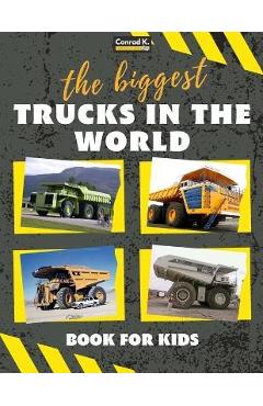 The biggest trucks in the world for kids: a book about big trucks, dump trucks, and construction vehicles for Toddlers, Preschoolers, Ages 2-4, Ages 4 - Conrad K. Butler
