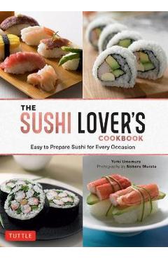The Sushi Lover\'s Cookbook: Easy to Prepare Sushi for Every Occasion - Yumi Umemura