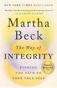 The Way of Integrity: Finding the Path to Your True Self - Martha Beck