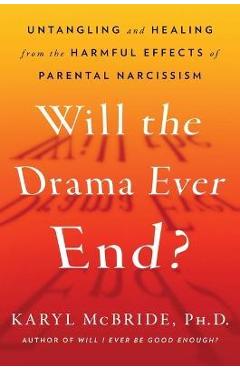 Will the Drama Ever End?: Untangling and Healing from the Harmful Effects of Parental Narcissism - Karyl Mcbride