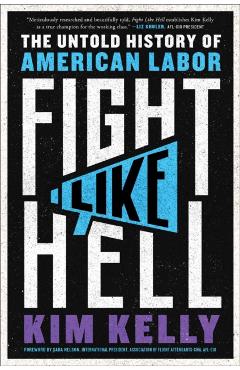 Fight Like Hell: The Untold History of American Labor - Kim Kelly