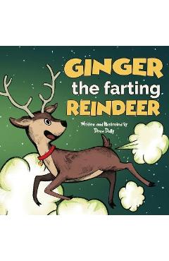 Ginger the Farting Reindeer: Christmas Books For Kids 3-5; 5-7 Stocking Stuffers: A Funny Christmas Story About kindness and loving yourself Christ - Drew Dally