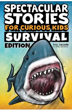 Spectacular Stories for Curious Kids Survival Edition: Epic Tales to Inspire & Amaze Young Readers - Jesse Sullivan